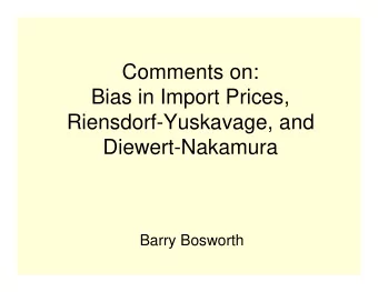 Comments on:  Bias in Import Prices,  Riensdorf-Yuskavage, and  Diewert-Nakamura  Barry Bosworth