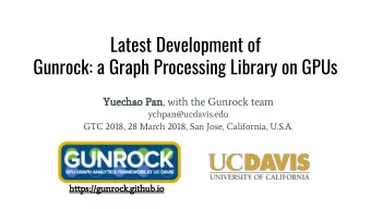 Latest Development of  Gunrock: a Graph Processing Library on GPUs  Yuechao Pan, with the Gunrock
