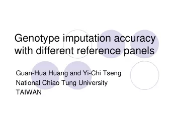 Genotype imputation accuracy  with different reference panels  Guan-Hua Huang and Yi-Chi Tseng