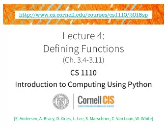 Lecture 4:  Defining Functions  (Ch. 3.4-3.11)  CS 1110  Introduction to Computing Using Python