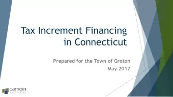 in Connecticut  Prepared for the Town of Groton  May 2017  I. Overview  II. Uses of TIF Revenue
