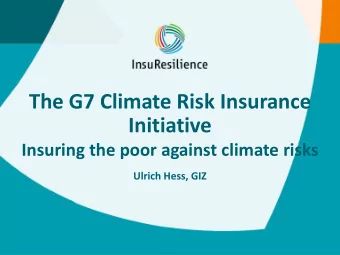 The G7 Climate Risk Insurance  Initiative  Insuring the poor against climate risks  Ulrich Hess,