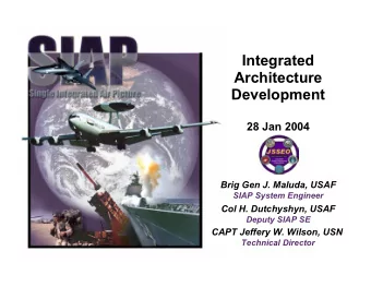 Integrated  Architecture  Development  28 Jan 2004  Brig Gen J. Maluda, USAF  SIAP System Engineer