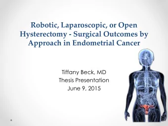 Robotic, Laparoscopic, or Open  Hysterectomy - Surgical Outcomes by  Approach in Endometrial Cancer