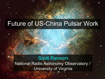 Future of US-China Pulsar Work  Scott Ransom  National Radio Astronomy Observatory /  University of