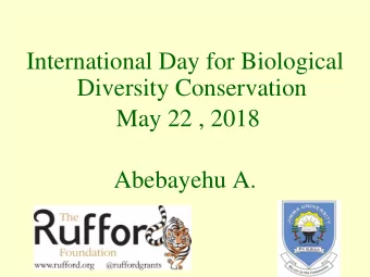 Diversity Conservation  May 22 , 2018  Abebayehu A.  Introduction of the day  Why we celebrate