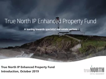True North IP Enhanced Property Fund  True North IP Enhanced Property Fund  Introduction, October