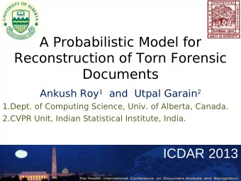 A Probabilistic Model for  Reconstruction of Torn Forensic  Documents Ankush Roy 1 and  Utpal