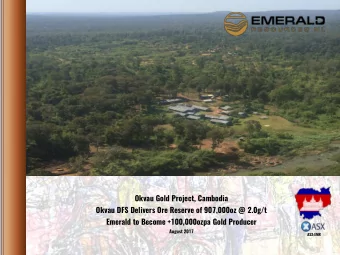 Okvau Gold Project, Cambodia  Okvau DFS Delivers Ore Reserve of 907,000oz @ 2.0g/t  Emerald to
