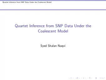 Quartet Inference from SNP Data Under the  Coalescent Model  Syed Shalan Naqvi  Quartet Inference