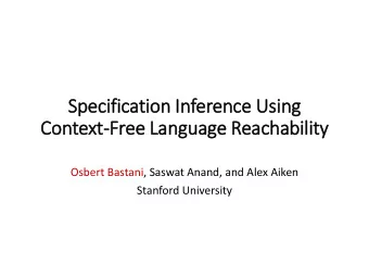 Specification In  Inference Usin  ing  Context-Free Language Reachability  Osbert Bastani, Saswat
