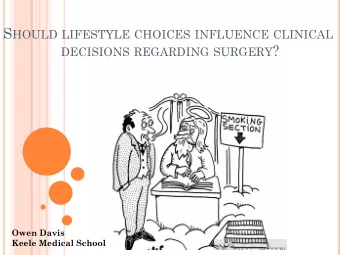 S HOULD LIFESTYLE CHOICES INFLUENCE CLINICAL DECISIONS REGARDING SURGERY ?  Owen Davis  Keele