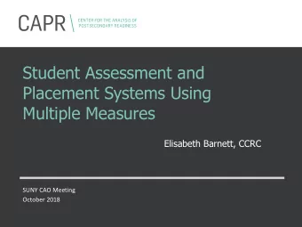 Placement Systems Using  Multiple Measures  Elisabeth Barnett, CCRC  SUNY CAO Meeting  October 2018
