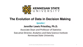 The Evolution of Data in Decision Making  Speaker:  Jennifer Lewis Priestley, Ph.D.  Associate Dean