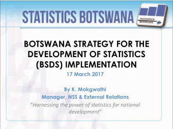 BOTSWANA STRATEGY FOR THE  DEVELOPMENT OF STATISTICS  (BSDS) IMPLEMENTATION  17 March 2017  By K.