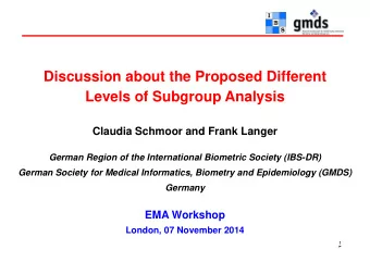 Discussion about the Proposed Different  Levels of Subgroup Analysis  Claudia Schmoor and Frank