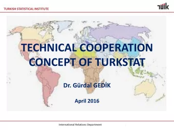 TECHNICAL COOPERATION  CONCEPT OF TURKSTAT Dr. Grdal GEDK  April 2016  International Relations