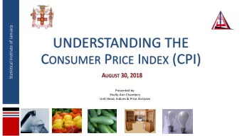 UNDERSTANDING THE C ONSUMER P RICE I NDEX (CPI)  Presented by:  Shelly-Ann Chambers  Unit Head,