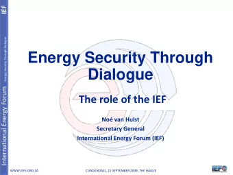 Energy Security Through  Dialogue  The role of the IEF  No van Hulst  Secretary General
