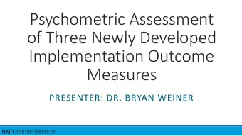 Psychometric Assessment  of Three Newly Developed  Implementation Outcome  Measures  PRESENTER: DR.