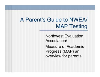 A Parent  s Guide to NWEA/ MAP Testing  Northwest Evaluation Association/  Measure of Academic