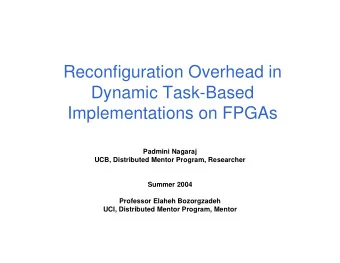 Reconfiguration Overhead in  Dynamic Task-Based  Implementations on FPGAs  Padmini Nagaraj  UCB,