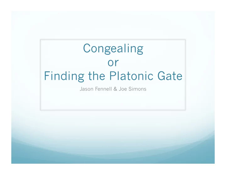 congealing or finding the platonic gate