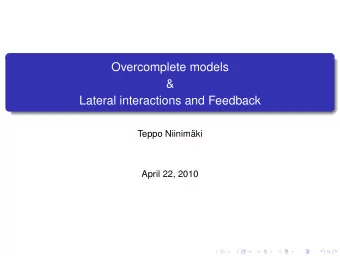 Overcomplete models  &amp;  Lateral interactions and Feedback  Teppo Niinimki  April 22, 2010