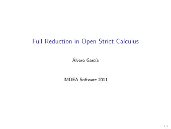 Full Reduction in Open Strict Calculus    Alvaro Garc  a  IMDEA Software 2011  1 / 1