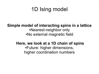 1D Ising model  Simple model of interacting spins in a lattice  Nearest-neighbor only  No