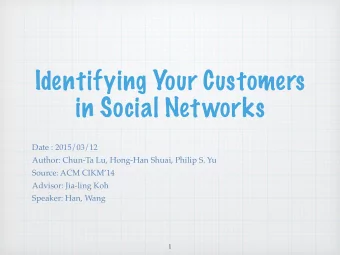 Identifying Your Customers  in Social Networks Date : 2015/03/12  Author: Chun-Ta Lu, Hong-Han
