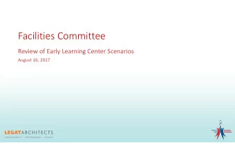 Facilities Committee  Review of Early Learning Center Scenarios  August 16, 2017  ELC Scenarios