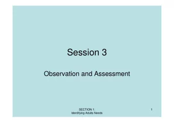 Session 3  Observation and Assessment  SECTION 1:  1  Identifying Adults Needs  Assessment can be
