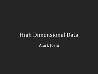 High Dimensional Data  Alark Joshi  High dimensional data  Data with multiple dimensions,