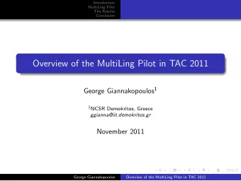 Overview of the MultiLing Pilot in TAC 2011 George Giannakopoulos 1 1 NCSR Demokritos, Greece