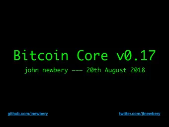 Bitcoin Core v0.17  john newbery  20th August 2018  github.com/jnewbery
