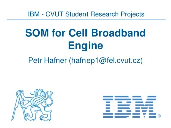 SOM for Cell Broadband  Engine  Petr Hafner (hafnep1@fel.cvut.cz) SOM  self organizing maps