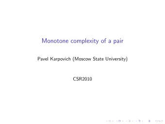 Monotone complexity of a pair  Pavel Karpovich (Moscow State University)  CSR2010  Kolmogorov