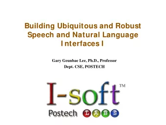 Building Ubiquitous and Robust  Speech and Natural Language  I nterfaces I  Gary Geunbae Lee,