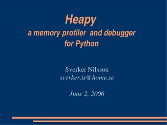 Heapy  a memory profiler  and debugger  for Python  Sverker Nilsson  sverker.is@home.se  June 2,