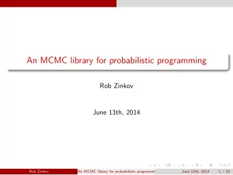 An MCMC library for probabilistic programming  Rob Zinkov  June 13th, 2014  Rob Zinkov  An MCMC