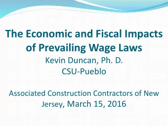 The Economic and Fiscal Impacts  of Prevailing Wage Laws  Kevin Duncan, Ph. D.  CSU-Pueblo
