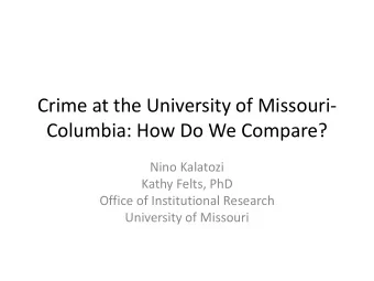 Crime at the University of Missouri  Columbia: How Do We Compare? Nino Kalatozi Kathy Felts, PhD