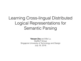 Learning Cross-lingual Distributed  Logical Representations for  Semantic Parsing Yanyan Zou and