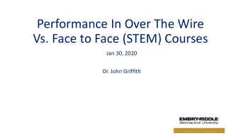 Performance In Over The Wire  Vs. Face to Face (STEM) Courses  Jan 30, 2020  Dr. John Griffith