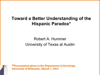 Toward a Better Understanding of the Hispanic Paradox*  Robert A. Hummer  University of Texas at