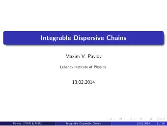 Integrable Dispersive Chains  Maxim V. Pavlov  Lebedev Institute of Physics  13.02.2014  Pavlov