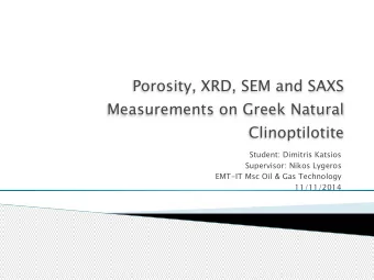Porosity, XRD, SEM and SAXS  Measurements on Greek Natural  Clinoptilotite  Student: Dimitris
