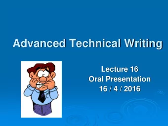 Advanced Technical Writing  Lecture 16  Oral Presentation  16 / 4 / 2016  Oral Communication is
