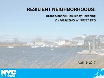RESILIENT NEIGHBORHOODS:  Broad Channel Resiliency Rezoning  C 170256 ZMQ, N 170257 ZRQ  April 19,